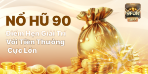 Nổ Hũ 90 – Điểm Hẹn Giải Trí Với Tiền Thưởng Cực Lớn